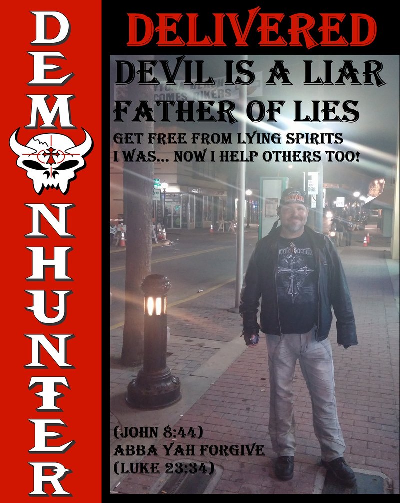 DEMONHUNTER DELIVERED: DEVIL IS A LIAR, FATHER OF LIES. GET FREE FROM LYING SPIRITS. I WAS... NOW I HELP OTHERS TOO! (JOHN 8:44) ABBA YAH FORGIVE (LUKE 23:34)