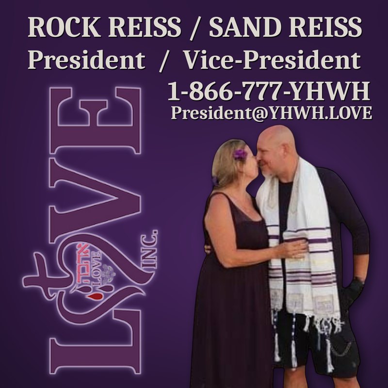 ROCK REISS / SAND REISS, President / Vice-President, LOVE INC., 1-866-777-YHWH, President@YHWH.LOVE
